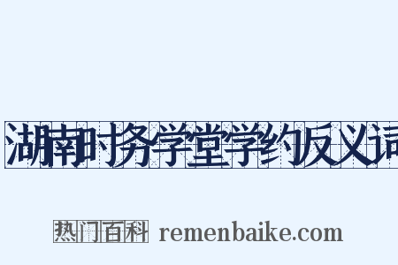 湖南时务学堂学约反义词是什么意思的图片